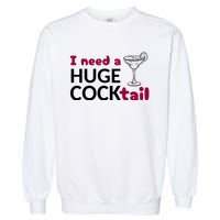 I Need A Huge Cocktail Funny Adult Humor Drinking Garment-Dyed Sweatshirt