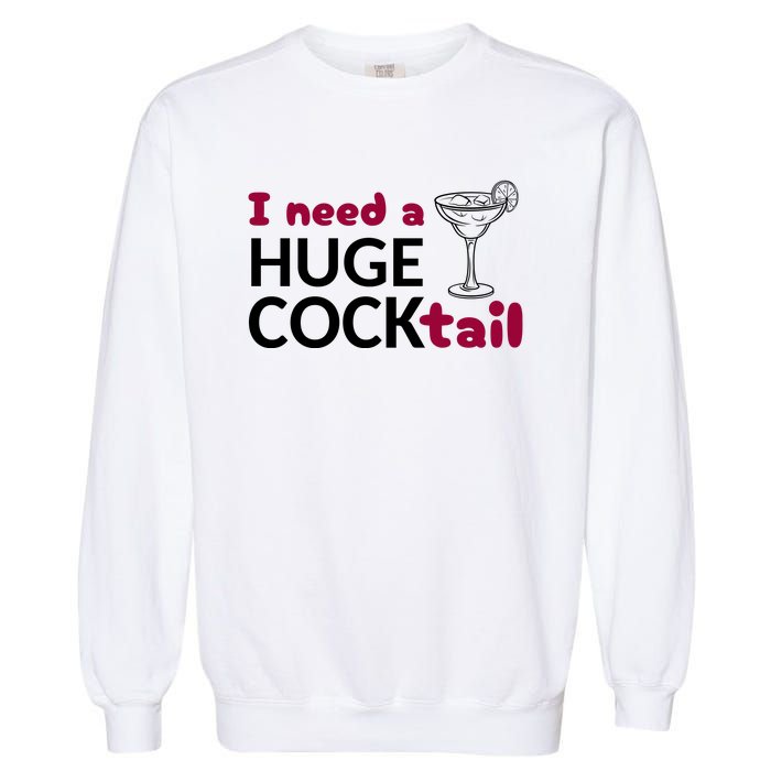 I Need A Huge Cocktail Funny Adult Humor Drinking Garment-Dyed Sweatshirt