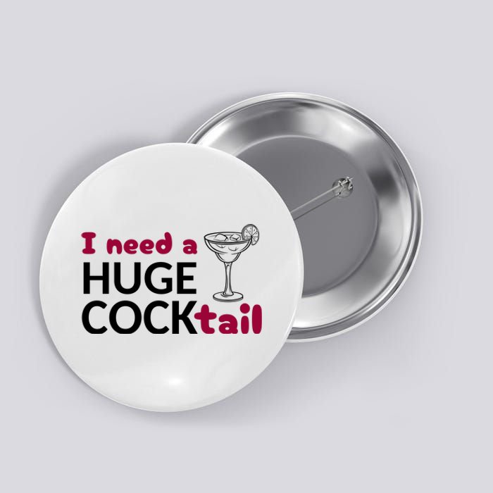 I Need A Huge Cocktail Funny Adult Humor Drinking Button