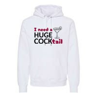 I Need A Huge Cocktail Funny Adult Humor Drinking Premium Hoodie