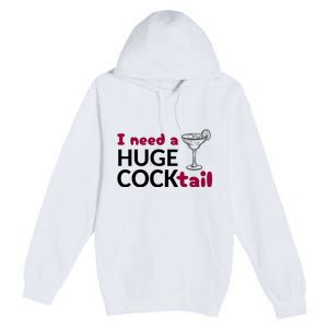 I Need A Huge Cocktail Funny Adult Humor Drinking Premium Pullover Hoodie