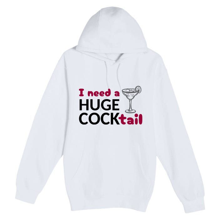 I Need A Huge Cocktail Funny Adult Humor Drinking Premium Pullover Hoodie