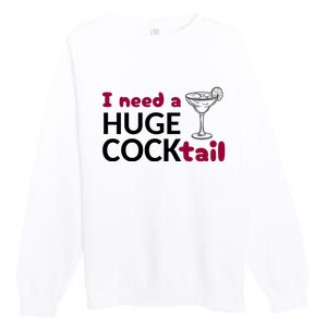 I Need A Huge Cocktail Funny Adult Humor Drinking Premium Crewneck Sweatshirt