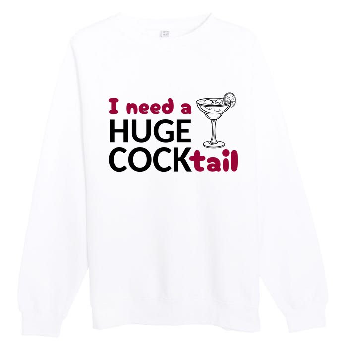 I Need A Huge Cocktail Funny Adult Humor Drinking Premium Crewneck Sweatshirt