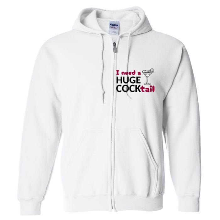 I Need A Huge Cocktail Funny Adult Humor Drinking Full Zip Hoodie