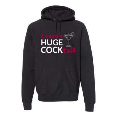 I Need A Huge Cocktail Premium Hoodie