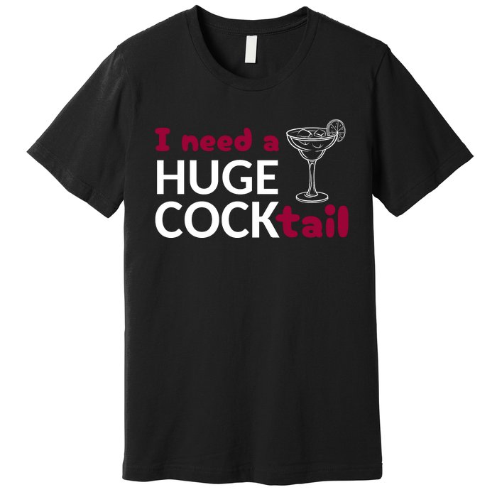 I Need A Huge Cocktail Premium T-Shirt