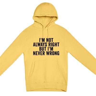 Im Not Always Right But Im Never Wrong Funny Gift Premium Pullover Hoodie