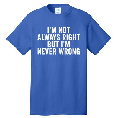 Im Not Always Right But Im Never Wrong Funny Gift Tall T-Shirt