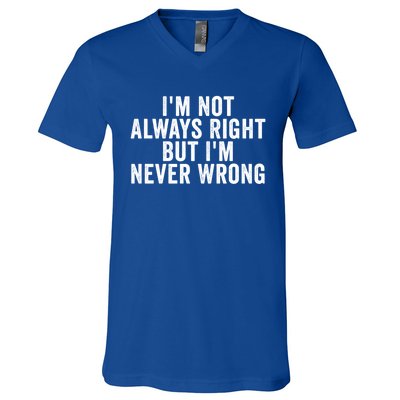 Im Not Always Right But Im Never Wrong Funny Gift V-Neck T-Shirt