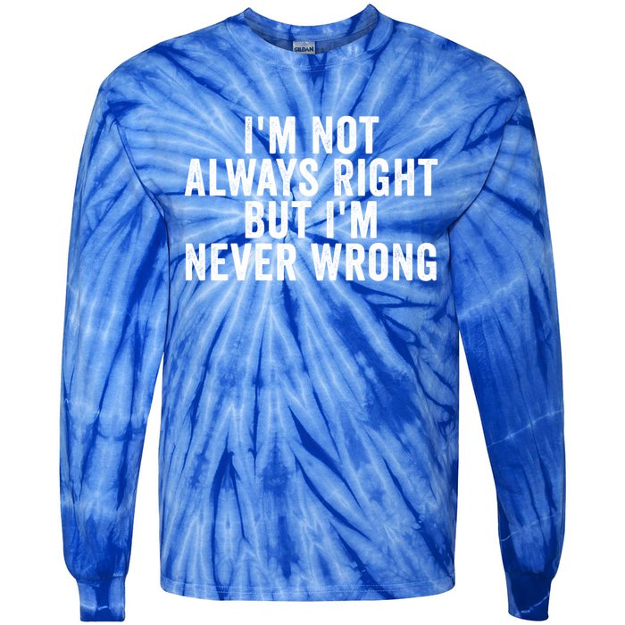 Im Not Always Right But Im Never Wrong Funny Gift Tie-Dye Long Sleeve Shirt