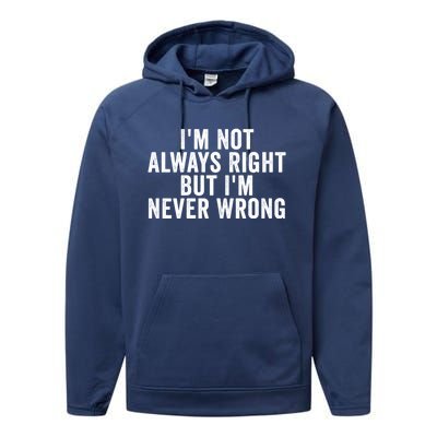 Im Not Always Right But Im Never Wrong Funny Gift Performance Fleece Hoodie