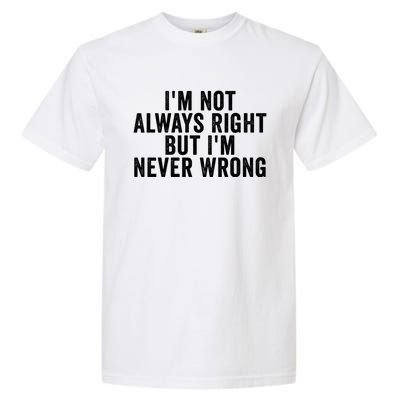 Im Not Always Right But Im Never Wrong Funny Gift Garment-Dyed Heavyweight T-Shirt