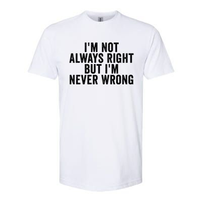 Im Not Always Right But Im Never Wrong Funny Gift Softstyle CVC T-Shirt