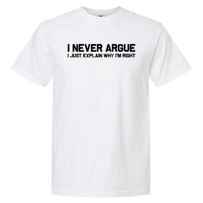 I Never Argue I Just Explain Why Im Right Garment-Dyed Heavyweight T-Shirt