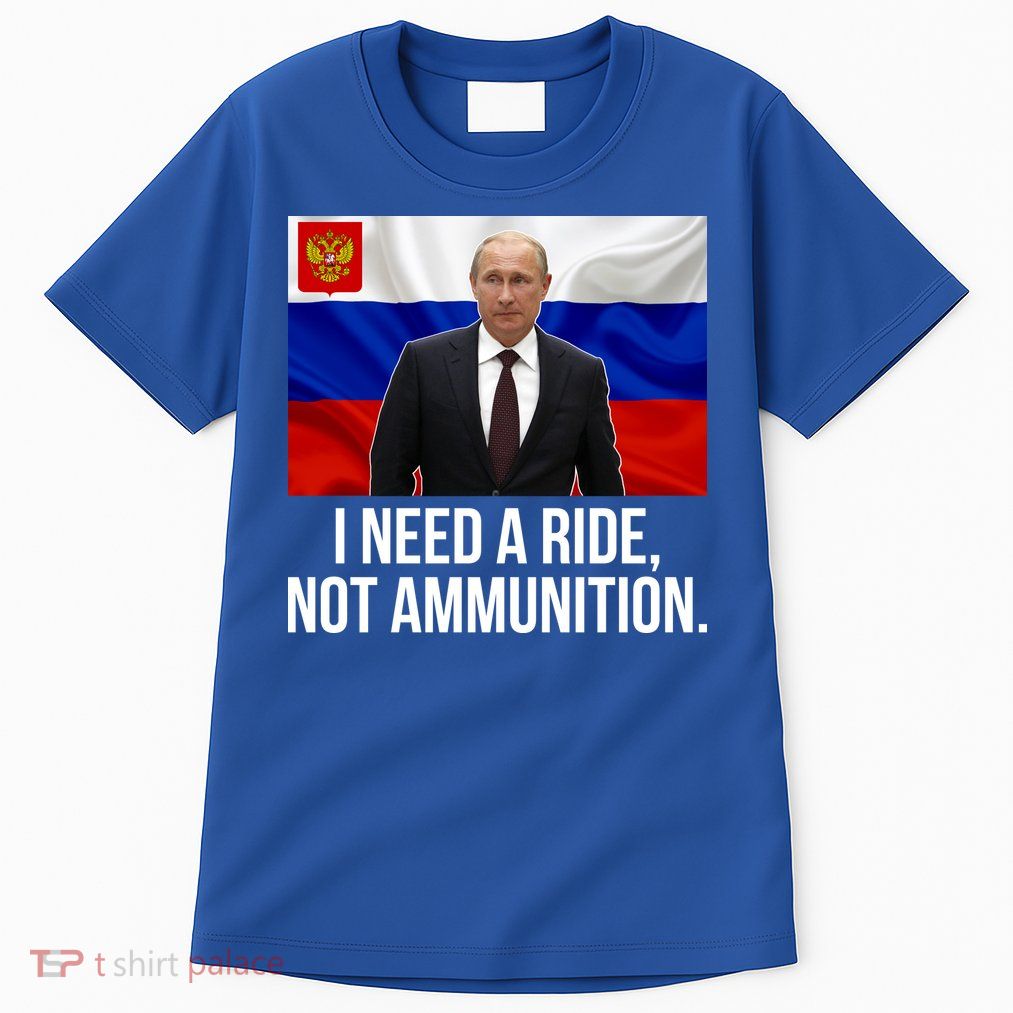 I Need A Ride Not Ammunition Funny Putin Meme Ukraine Tall T-Shirt