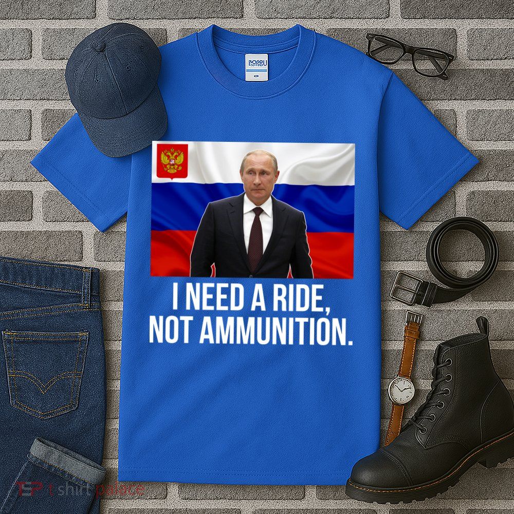 I Need A Ride Not Ammunition Funny Putin Meme Ukraine Tall T-Shirt