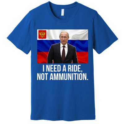 I Need A Ride Not Ammunition Funny Putin Meme Ukraine Premium T-Shirt