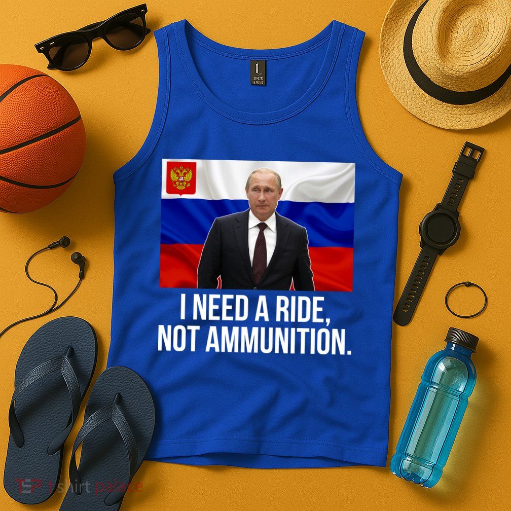I Need A Ride Not Ammunition Funny Putin Meme Ukraine Tank Top