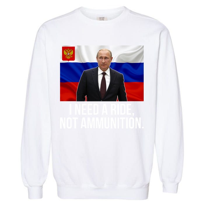 I Need A Ride Not Ammunition Funny Putin Meme Ukraine Garment-Dyed Sweatshirt