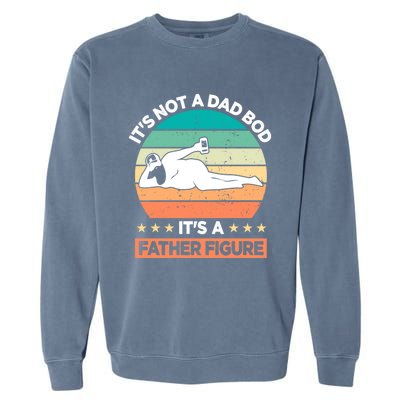 It's Not A Dad Bod It's A Father Figure Gift Garment-Dyed Sweatshirt