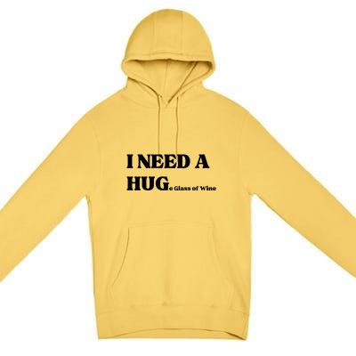 I Need A Huge Glass Of Wine Funny I Need A Hug Premium Pullover Hoodie