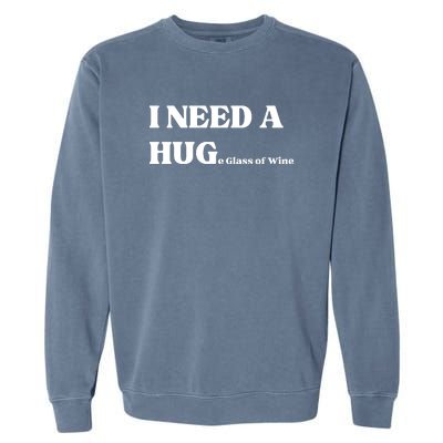 I Need A Huge Glass Of Wine Funny I Need A Hug Garment-Dyed Sweatshirt