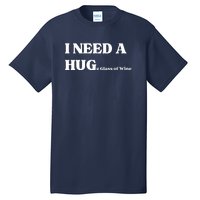 I Need A Huge Glass Of Wine Funny I Need A Hug Tall T-Shirt