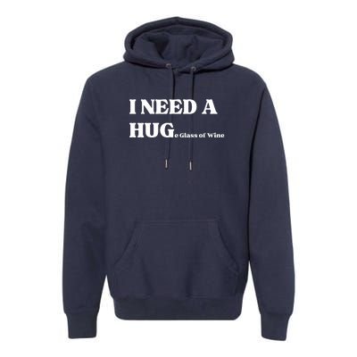 I Need A Huge Glass Of Wine Funny I Need A Hug Premium Hoodie