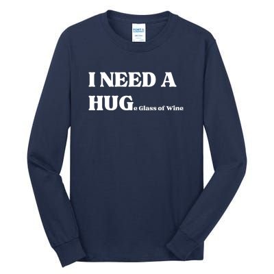 I Need A Huge Glass Of Wine Funny I Need A Hug Tall Long Sleeve T-Shirt