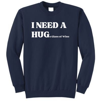 I Need A Huge Glass Of Wine Funny I Need A Hug Tall Sweatshirt