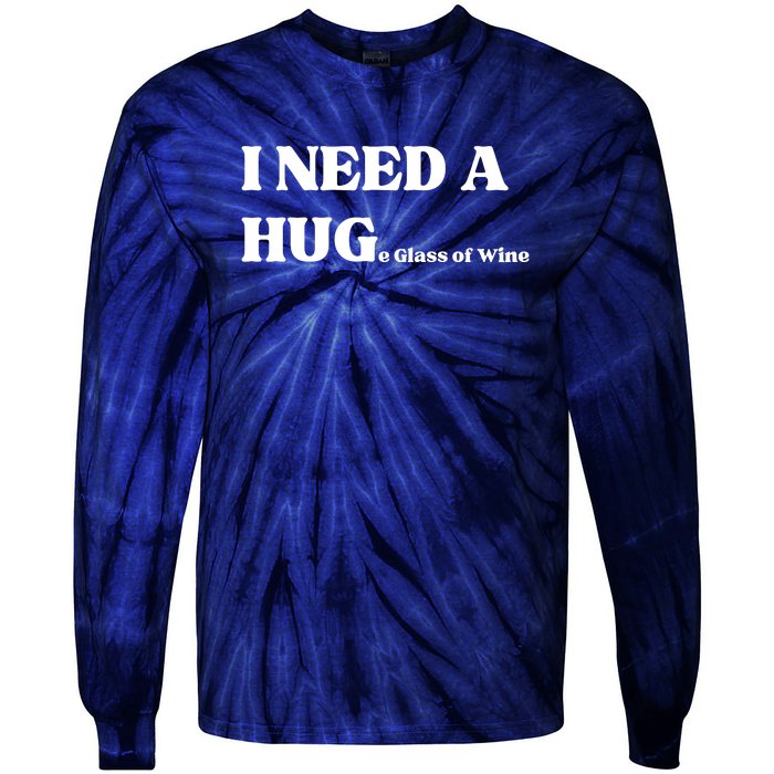 I Need A Huge Glass Of Wine Funny I Need A Hug Tie-Dye Long Sleeve Shirt