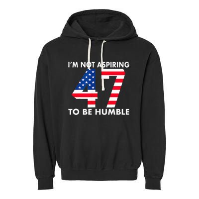 IM Not Aspiring To Be Humble Kamala Harris 47 Garment-Dyed Fleece Hoodie