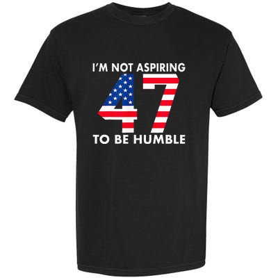 IM Not Aspiring To Be Humble Kamala Harris 47 Garment-Dyed Heavyweight T-Shirt