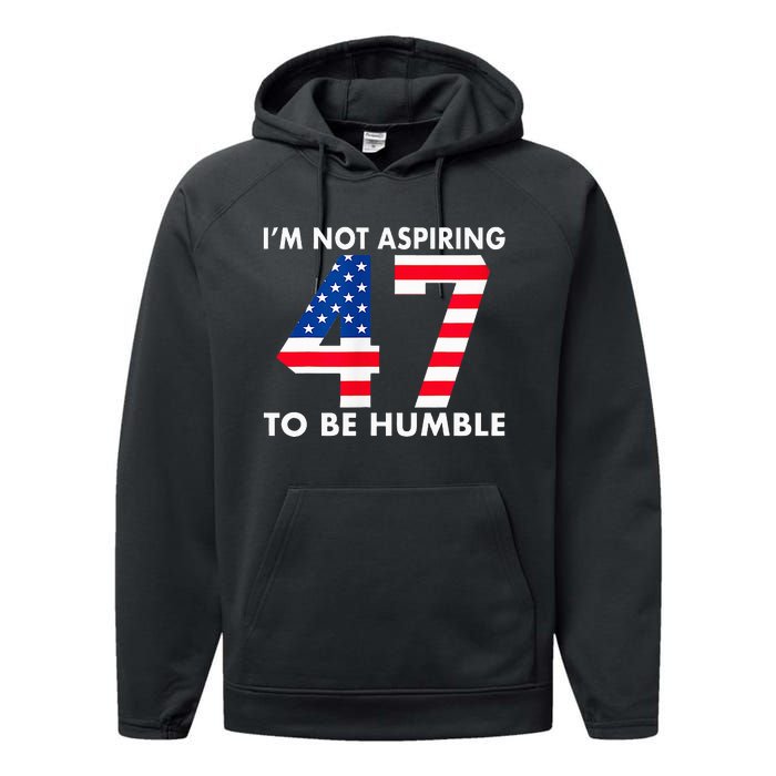 IM Not Aspiring To Be Humble Kamala Harris 47 Performance Fleece Hoodie