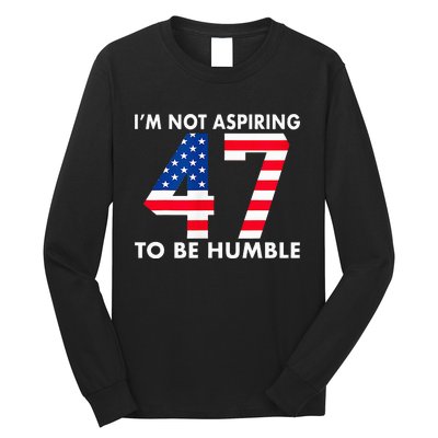 IM Not Aspiring To Be Humble Kamala Harris 47 Long Sleeve Shirt