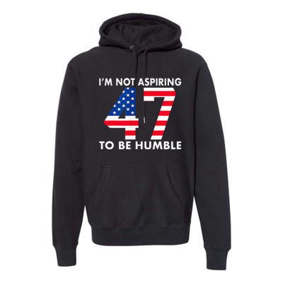 IM Not Aspiring To Be Humble Kamala Harris 47 Premium Hoodie