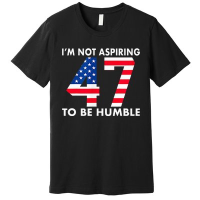 IM Not Aspiring To Be Humble Kamala Harris 47 Premium T-Shirt