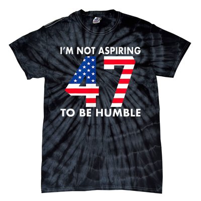 IM Not Aspiring To Be Humble Kamala Harris 47 Tie-Dye T-Shirt