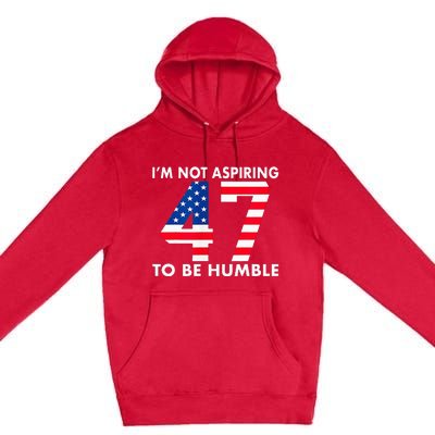 IM Not Aspiring To Be Humble Kamala Harris 47 Premium Pullover Hoodie