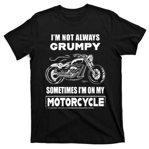 IM Not Always Grumpy Sometimes IM On My Motorcycle T-Shirt