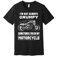 IM Not Always Grumpy Sometimes IM On My Motorcycle Premium T-Shirt