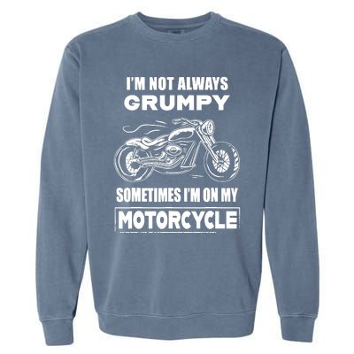 IM Not Always Grumpy Sometimes IM On My Motorcycle Garment-Dyed Sweatshirt