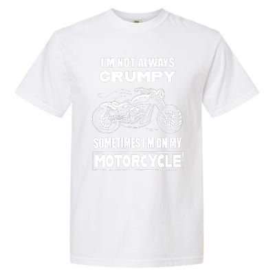 IM Not Always Grumpy Sometimes IM On My Motorcycle Garment-Dyed Heavyweight T-Shirt