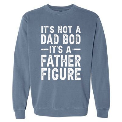 Its Not A Dad Bod Its A Father Figure Funny Gift Garment-Dyed Sweatshirt