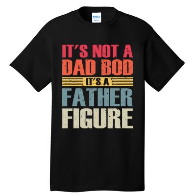 It's Not A Dad Bod It's A Father Figure fathers day Tall T-Shirt