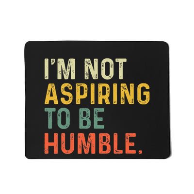 IM Not Aspiring To Be Humble Mousepad
