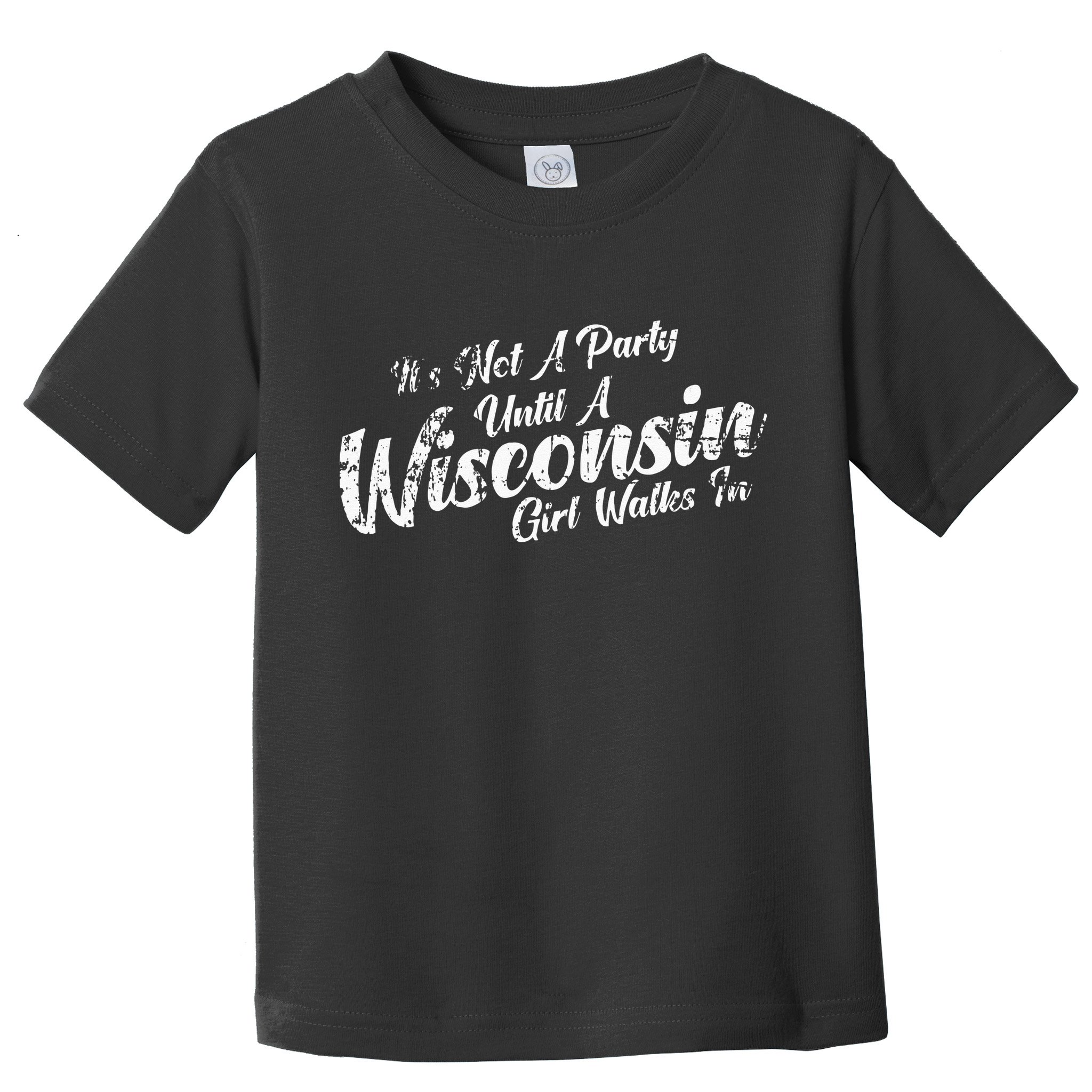 Its Not A Party Until A Wisconsin Girl Walks In Toddler T-Shirt
