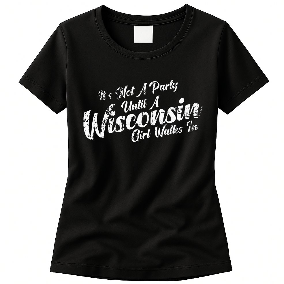 Its Not A Party Until A Wisconsin Girl Walks In Womens T-Shirt