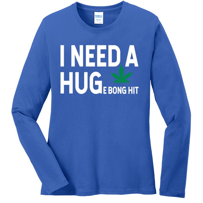 I Need A Huge Bong Hit Marijuana Pot Smoker Pothead Stoner Gift Ladies Long Sleeve Shirt